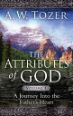 The Attributes of God Volume 1: A Journey Into the Father 039 s Heart ATTRIBUTES OF GOD V01 V01 （Attributes of God） A. W. Tozer