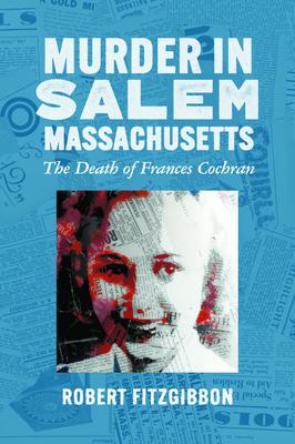 Murder in Salem, Massachusetts: The Death of Frances Cochran MURDER IN SALEM MASSACHUSETTS （True Crime） 