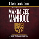 Maximized Manhood Workbook: A Guide to Family Survival MAXIMIZED MANHOOD WORKBK R/E （Majoring in Men） Edwin Louis Cole