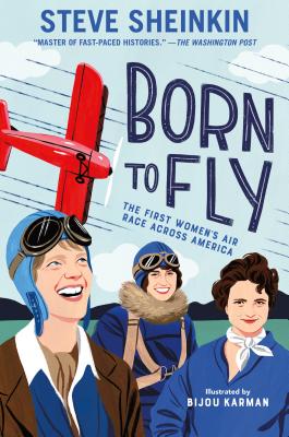 Born to Fly: The First Women's Air Race Across America BORN TO FLY [ Steve Sheinkin ]