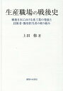 生産職場の戦後史 戦後日本における重工業の発展と技術者・勤労担当者の取り組み 