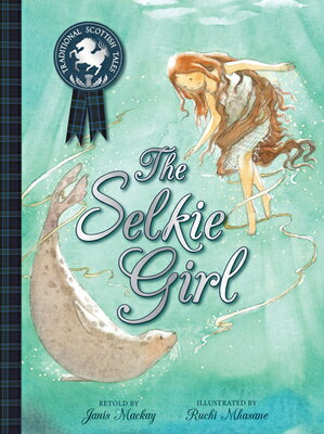 The Selkie Girl SELKIE GIRL （Traditional Scottish Tales） [ Janis MacKay ]