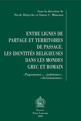 Entre Lignes de Partage Et Territoires de Passage: Les Identites Religieuses Dans Les Mondes Grec Et FRE-ENTRE LIGNES DE PARTAGE ET 