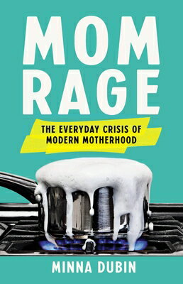 Mom Rage: The Everyday Crisis of Modern Motherhood MOM RAGE [ Minna Dubin ]