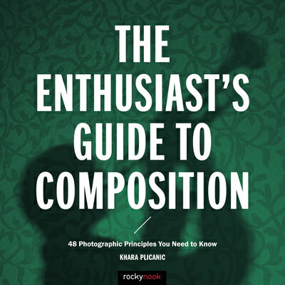 The Enthusiast's Guide to Composition: 48 Photographic Principles You Need to Know ENTHUSIASTS GT COMPOSITION （Enthusiast's Guide） 