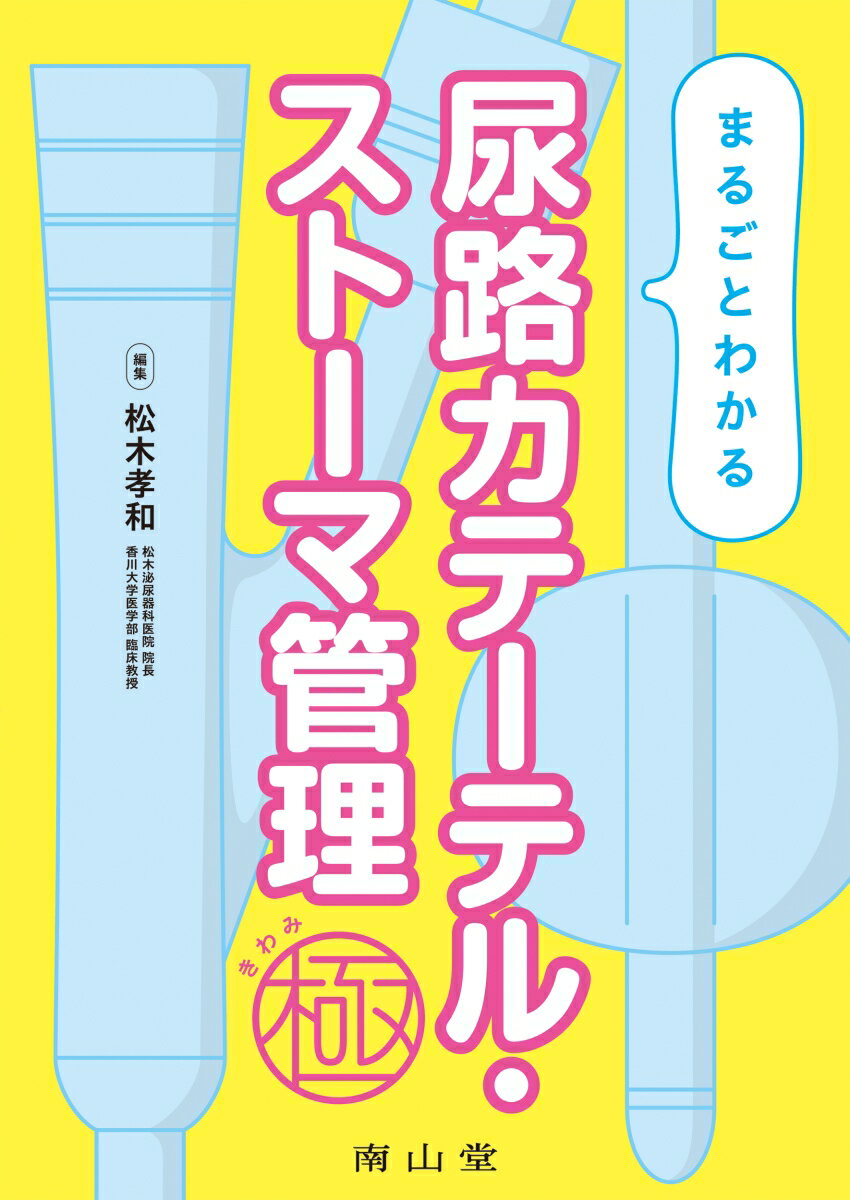 まるごとわかる 尿路カテーテル・ストーマ管理 極