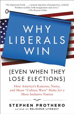 Why Liberals Win (Even When They Lose Elections): How America's Raucous, Nasty, and Mean Culture War WHY LIBERALS WIN (EVEN WHEN TH 