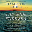 The Wide Wide Sea: Imperial Ambition, First Contact and the Fateful Final Voyage of Captain James Co WIDE WIDE SEA D Hampton Sides