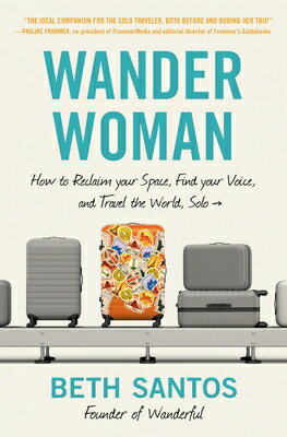 Wander Woman: How to Reclaim Your Space, Find Your Voice, and Travel the World, Solo