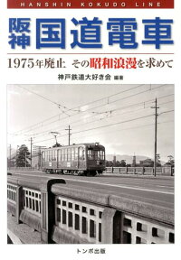 阪神国道電車 1975年廃止その昭和浪漫を求めて [ 神戸鉄道大好き会 ]