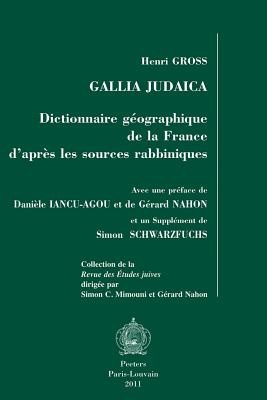 Gallia Judaica: Dictionnaire Geographique de la France d'Apres Les Sources Rabbiniques FRE-GALLIA JUDAICA （Collection de la Revue Des tudes Juives） 