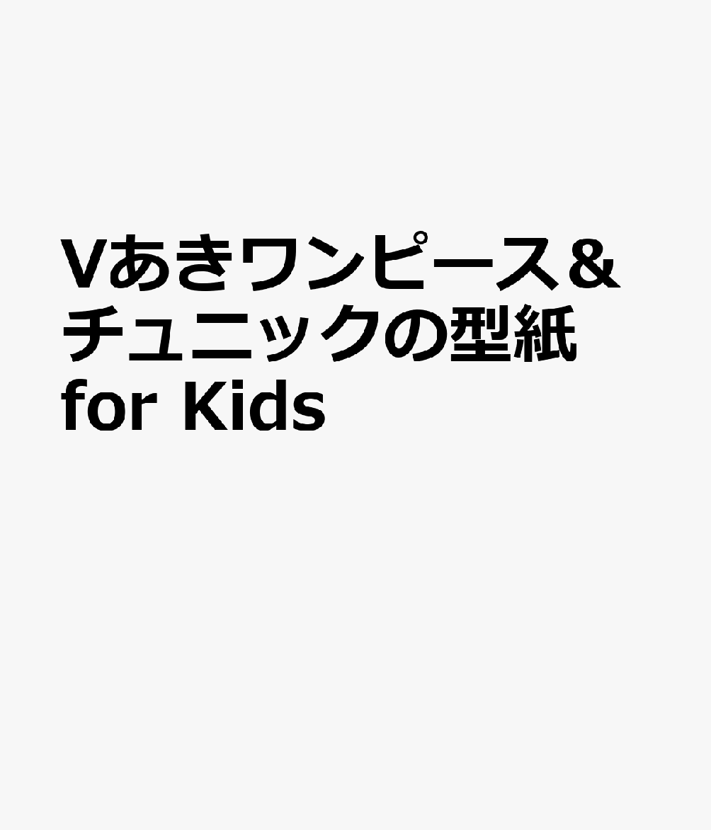 Vあきワンピース＆チュニックの型紙　for　Kids