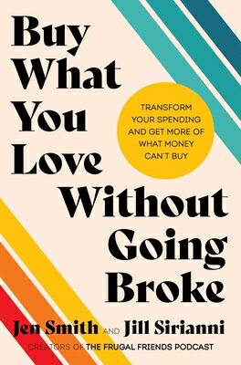 Buy What You Love Without Going Broke: Transform Your Spending and Get More of What Money Can't Buy BUY WHAT YOU LOVE W/O GOING BR [ Jen Smith ]