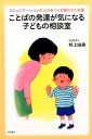 ことばの発達が気になる子どもの相談室 コミュニケーションの土台をつくる関わりと支援 [ 村上由美 ]