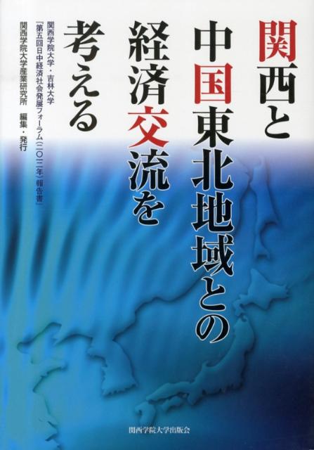 関西と中国東北地域との経済交流を考える 関西学院大学・吉林大学『第5回日中経済社会発展フォ [ 関西学院大学産業研究所 ]