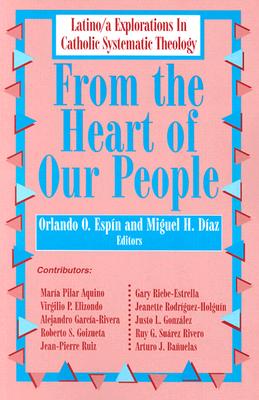 From the Heart of Our People: Latino/A Explorations in Catholic Systematic Theology FROM THE HEART OF OUR PEOPLE N Orlando O. Espin