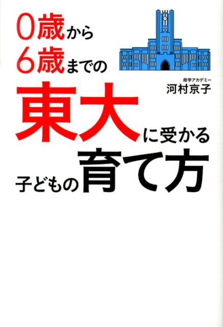 0歳から6歳までの　東大に受かる子どもの育て方 [ 河村　京子 ]のサムネイル