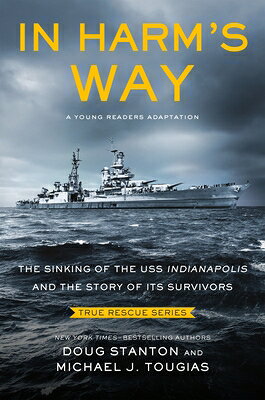 In Harm's Way (Young Readers Edition): The Sinking of the USS Indianapolis and the Story of Its Surv IN HARMS WAY (YOUNG READERS ED （True Rescue） [ Michael J. Tougias ]