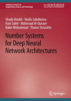 Number Systems for Deep Neural Network Architectures NUMBER SYSTEMS FOR DEEP NEURAL （Synthesis Lectures on Engineering, Science, and Technology） [ Ghada Alsuhli ]