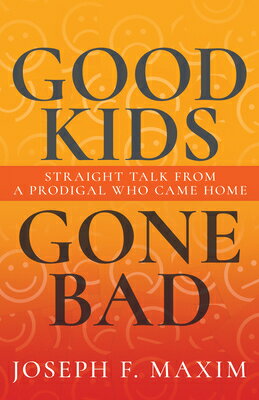 Good Kids Gone Bad: Straight Talk from a Prodigal Who Came Home GOOD KIDS GONE BAD [ Joseph F. Maxim ]