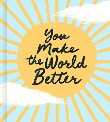 You Make the World Better YOU MAKE THE WORLD BETTER 