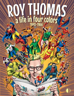Roy Thomas: A Life in Four Colors, 1940-1966 ROY THOMAS A LIFE IN 4 COLORS 