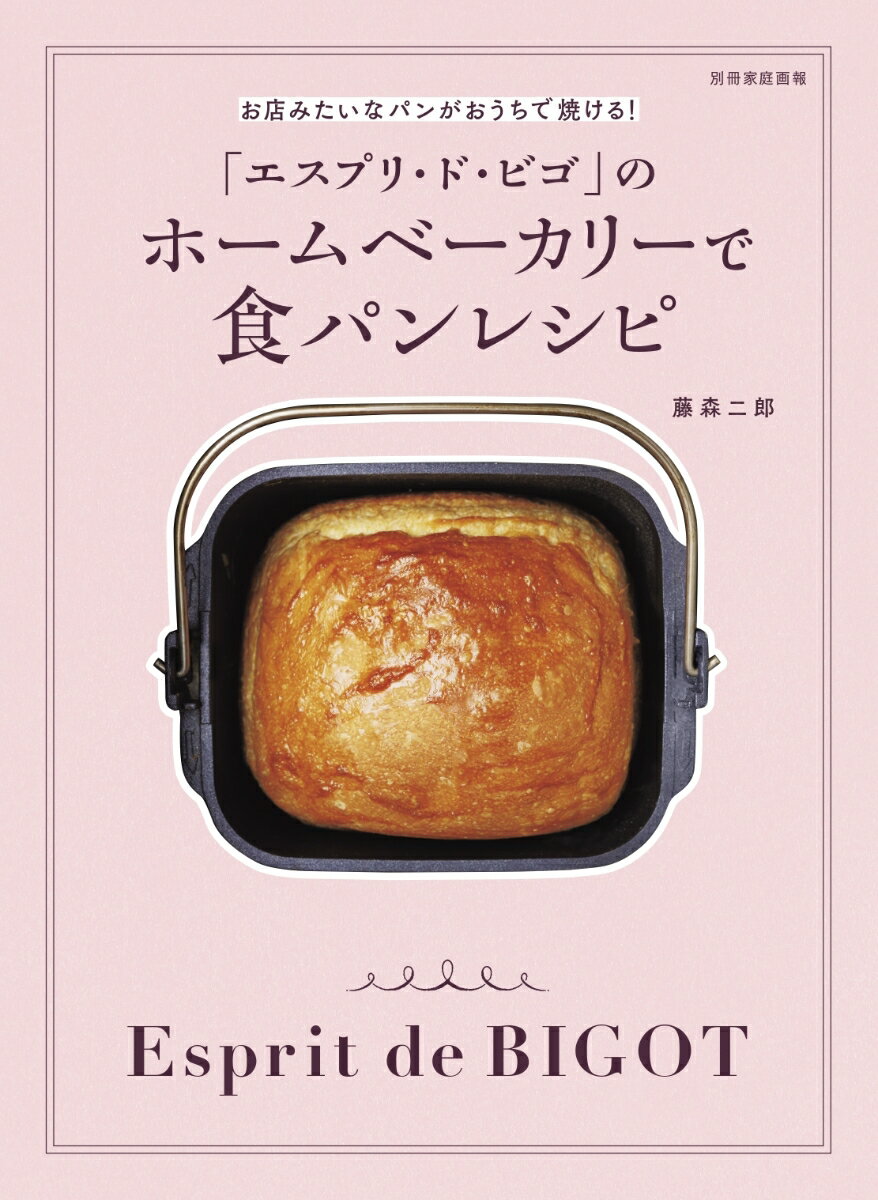 「エスプリ・ト゛・ビゴ」のホームベーカリーで食パンレシピ お店みたいなパンがおうちで焼ける！ （別冊家庭画報） [ 藤森 二郎 ]