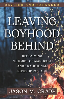 Leaving Boyhood Behind: Reclaiming the Gift of Manhood and Traditional Rites of Passage LEAVING BOYHOOD BEHIND 2/E [ Jason M. Craig ]