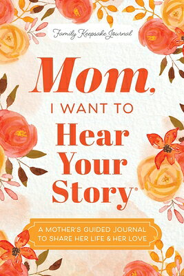 Mom, I Want to Hear Your Story: A Mother's Guided Journal to Share Her Life & Her Love MOM I WANT TO HEAR YOUR STORY （The Hear Your Story Books） [ Jeffrey Mason ]