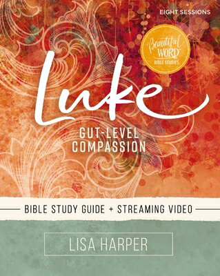 Luke Bible Study Guide Plus Streaming Video: Gut-Level Compassion LUKE BIBLE SG PLUS STREAMING V （Beautiful Word Bible Studies） [ Lisa Harper ]