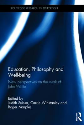 Education, Philosophy and Well-Being: New Perspectives on the Work of John White EDUCATION PHILOSOPHY & WELL-BE （Routledge Research in Education） [ Judith Suissa ]