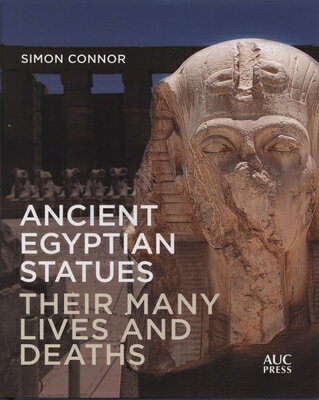 Ancient Egyptian Statues: Their Many Lives and Deaths ANCIENT EGYPTIAN STATUES [ Simon Connor ]