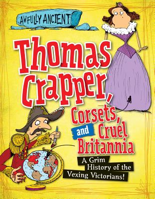 Thomas Crapper, Corsets, and Cruel Britannia: A Grim History of the Vexing Victorians! THOMAS CRAPPER CORSETS & CRUEL （Awfully Ancient） 