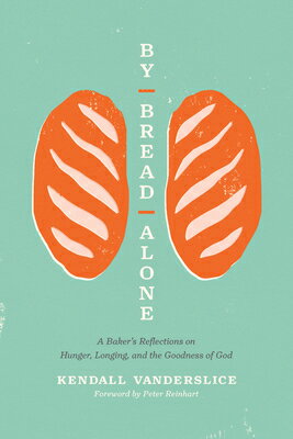 By Bread Alone: A Baker's Reflections on Hunger, Longing, and the Goodness of God ALONE [ Kendall Vanderslice ]