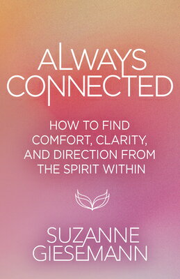Always Connected: How to Find Comfort, Clarity, and Direction from the Spirit Within ALWAYS CONNECTED 
