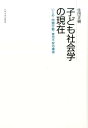 子ども社会学の現在 いじめ・問題行動・育児不安の構造 [ 住田正樹 ]