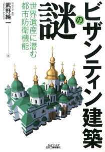 ビザンティン建築の謎 世界遺産に潜む都市防衛機能 （B＆Tブックス） [ 武野純一 ]