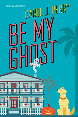 Be My Ghost BE MY GHOST （A Haunted Haven Mystery） [ Carol J. Perry ]