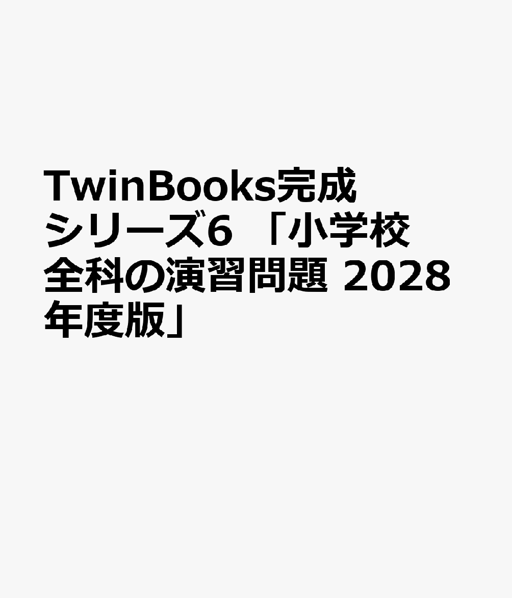 TwinBooks完成シリーズ6 「小学校全科の演習問題 2028年度版」