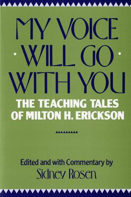 My Voice Will Go with You: The Teaching Tales of Milton H. Erickson MY VOICE WILL GO W/YOU NORTON Sidney Rosen