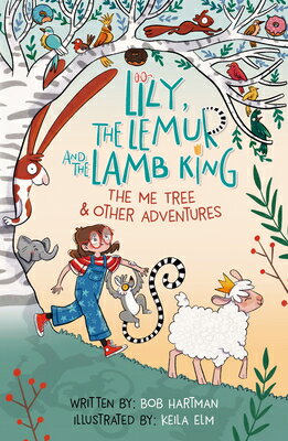 Lily, the Lemur, and the Lamb King: The Me Tree and Other Adventures LILY THE LEMUR & THE LAMB KING （Lily, the Lemur and the Lamb King） [ Bob Hartman ]