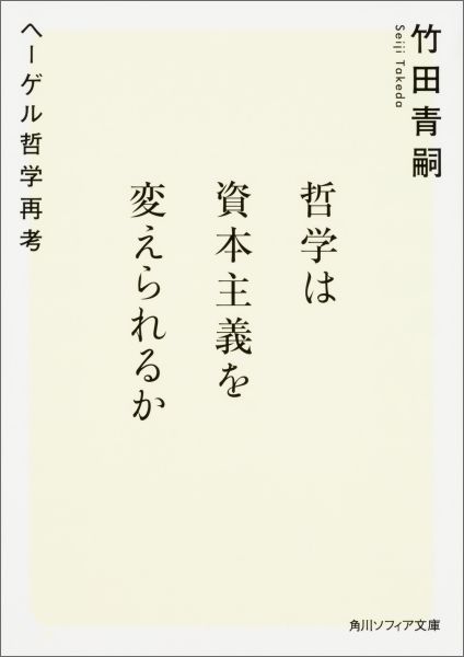 哲学は資本主義を変えられるか ヘーゲル哲学再考 （角川ソフィア文庫） 竹田 青嗣