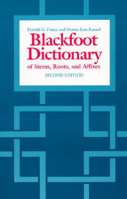 The Blackfoot Dictionary of Stems, Roots, and Affixes BLACKFOOT DICT OF STEMS ROOTS （Heritage） [ Donald Frantz ]