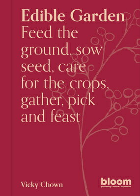 Edible Garden: Bloom Gardener's Guide: Feed the Ground, Sow Seed, Care for the Crops, Gather, Pick a