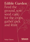 Edible Garden: Bloom Gardener's Guide: Feed the Ground, Sow Seed, Care for the Crops, Gather, Pick a EDIBLE GARDEN （Bloom） [ Vicky Chown ]