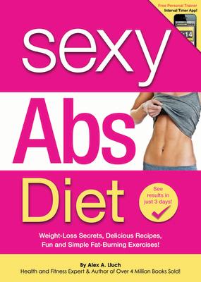 Sexy Abs Diet: Weight-Loss Secrets, Delicious Recipes, Fun and Simple Fat-Burning Exercises! SEXY ABS DIET [ Alex A. Lluch ]