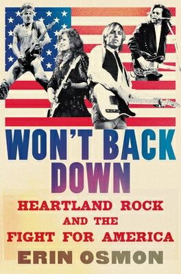 Won't Back Down: Heartland Rock and the Fight for America WONT BACK DOWN [ Erin Osmon ]
