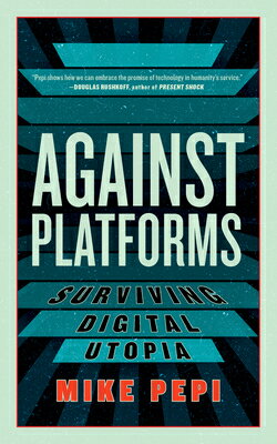 Against Platforms: Surviving Digital Utopia AGAINST PLATFORMS （Activist Citizens Library） [ Mike Pepi ]