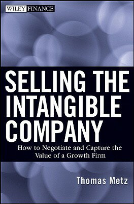 Selling the Intangible Company: How to Negotiate and Capture the Value of a Growth Firm SELLING THE INTANGIBLE COMPANY （Wiley Finance (Hardcover)） Thomas V. Metz, Jr.