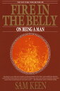 Fire in the Belly: On Being a Man FIRE IN THE BELLY [ Sam Keen ]